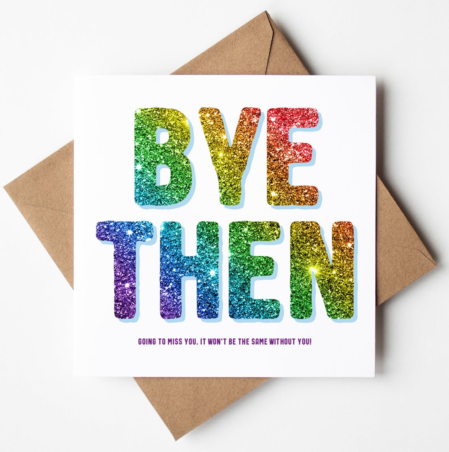 The "Bye Then Card" features rainbow faux glitter letters spelling "BYE THEN" on a white background, with the message "Going to miss you. It won't be the same without you!" printed in small text below. This ideal leaving card comes paired with a brown envelope.