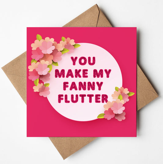 The "You Make My Fanny Flutter" card boasts a vibrant pink background and a circle surrounded by pink and peach flowers. Inside, the playful text: "YOU MAKE MY FANNY FLUTTER." Ideal for Valentine's Day, it comes with a brown envelope.